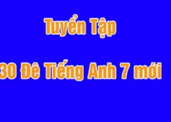 30 đề tiếng anh lớp 7 chương trình mới pdf