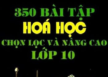 350 Bài Tập Hóa Học Chọn Lọc Và Nâng Cao Lớp 10 pdf