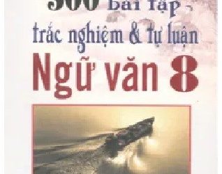 500 Bài Tập Trắc Nghiệm và Tự Luận Ngữ Văn 8 pdf