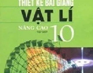 Thiết Kế Bài Giảng Vật Lí 10 Nâng Cao Trọn Bộ Tập 1,2 pdf