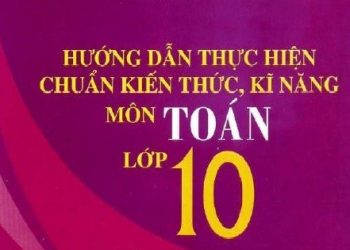 Hướng Dẫn Thực Hiện Chuẩn Kiến Thức, Kĩ Năng Môn Toán Lớp 10 pdf
