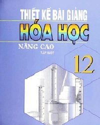 Thiết Kế Bài Giảng Hóa Học 12 Nâng Cao Tập 1, Tập 2 pdf