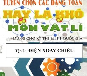 Tuyển Chọn Các Dạng Toán Hay Lạ Khó Môn Vật Lí Tập 1, Tập 2 pdf