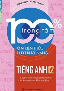 100% Trọng Tâm Ôn Kiến Thức – Luyện Kỹ Năng Tiếng Anh 12 pdf