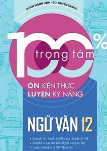 100% Trọng Tâm Ôn Kiến Thức – Luyện Kỹ Năng Ngữ Văn 12 pdf
