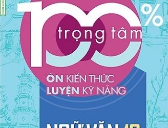 100% Trọng Tâm Ôn Kiến Thức – Luyện Kỹ Năng Ngữ Văn 12 pdf