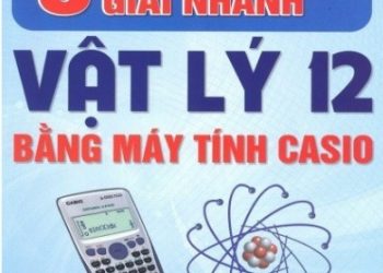 8 phương pháp giải nhanh Vật lý 12 bằng máy tính Casio pdf