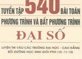 Tuyển Tập 540 Bài Toán Phương Trình Và Bất Phương Trình Đại Số pdf