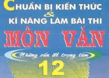 Chuẩn Bị Kiến Thức và Kỹ Năng Làm Bài Thi Môn Văn 12 pdf
