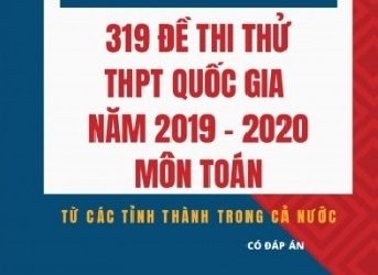 319 Đề Thi Thử THPT Quốc Gia 2019-2020 Môn Toán - Có Đáp Án pdf