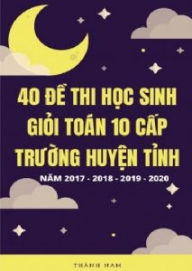 40 Đề Thi Học Sinh Giỏi Toán 10 Cấp Trường Huyện Tỉnh Năm 2017-2018-2019-2020 pdf