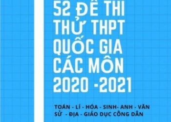 52 Đề Thi Thử THPT Quốc Gia Tất Cả Các Môn 2020 - 2021 (Mới Nhất) pdf
