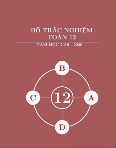 Tải sách: Bộ Trắc Nghiệm Toán 12 Năm 2019-2020 (Kèm Giải Chi Tiết)