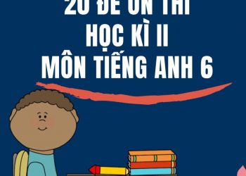 [WORD] 20 đề ôn thi học kỳ 2 môn tiếng anh lớp 6