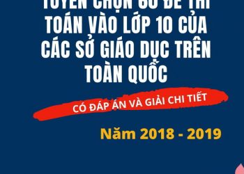 Tuyển chọn 60 đề thi toán vào lớp 10 của các sở giáo dục trên toàn quốc pdf