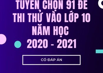[DOC] Tuyển chọn 91 đề thi thử tiếng anh vào lớp 10 năm học 2020 2021