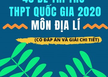 40 đề thi thử THPT Quốc Gia 2020 môn địa lí pdf