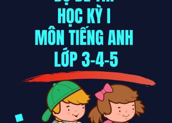 Bộ đề thi học kỳ 1 tiếng anh lớp 3 4 5 pdf