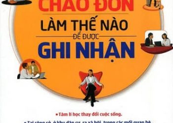 Nói Thế Nào Để Được Chào Đón, Làm Thế Nào Để Được Ghi Nhận pdf