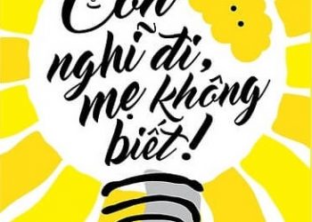 Con Nghĩ Đi, Mẹ Không Biết pdf