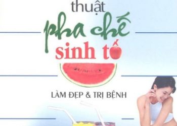 Kỹ Thuật Pha Chế Sinh Tố – Làm Đẹp Và Trị Bệnh pdf