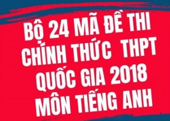 Bộ 24 Mã Đề Thi Chính Thức THPT Quốc Gia 2018 Môn Tiếng Anh (Có Đáp Án) Bản Đẹp pdf